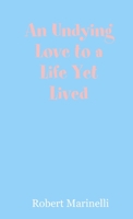 An Undying Love to a Life Yet Lived 1304799506 Book Cover