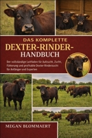 DAS KOMPLETTE DEXTER-RINDELHANDBUCH: Der vollständige Leitfaden für Aufzucht, Zucht, Fütterung und profitable Dexter-Rinderzucht für Anfänger und Experten (German Edition) B0GYGF6VZ1 Book Cover