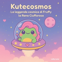 Kutecosmos: La leggenda cosmica di Fruffy la Rana Ciufforosa (Italian Edition) B0FS6CQG2X Book Cover
