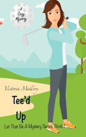 Tee'd Up: Let That Be a Mystery Series, Book 1 1796901172 Book Cover