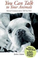 You Can Talk to Your Animals: Animal Communicators Tell You How 158245177X Book Cover