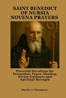 SAINT BENEDICT OF NURSIA NOVENA PRAYERS: Powerful Devotions for Protection, Peace, Healing, Divine Guidance and Spiritual Strength B0FMS5J7WL Book Cover