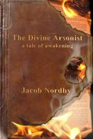 The Divine Arsonist: A Tale of Awakening 1469964082 Book Cover
