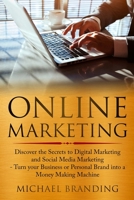 Online Marketing: Discover the Secrets to Digital Marketing and Social Media Marketing - Turn your Business or Personal Brand into a Money Making Machine 1801867372 Book Cover