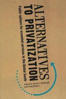 Alternatives to Privatization: Public Options for Essential Services in the Global South (Routledge Studies in Development and Society) 0415636736 Book Cover