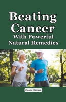 Beating Cancer With Powerful Natural Remedies B0CT6RL7H7 Book Cover