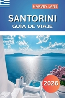 SANTORINI GUÍA DE VIAJE 2026: Explore impresionantes islas griegas, playas escondidas, vistas panorámicas: planifique itinerarios perfectos y las ... en el Mediterráneo (Spanish Edition) B0FP4JL8D5 Book Cover