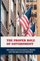 The Proper Role Of Government: Treatises On Fundamental Rights And The Role Of Government: Difference Between Agency Freedom And Liberty B099KKRJTX Book Cover
