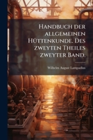 Handbuch der allgemeinen HÃ1/4ttenkunde. Des zweyten Theiles zweyter Band. (German Edition) 1024596699 Book Cover
