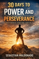 30 Days to Power and Perseverance: Daily Affirmations for Strength, Discipline, and Inner Resilience B0GFSN5MS9 Book Cover