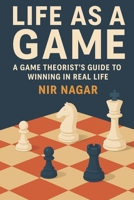 Life as a Game: A Game Theorist’s Guide to Winning in Real Life B0F73ZT5L8 Book Cover