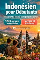 Indonésien Pour Débutants: 1200 phrases essentielles en Indonésien pour voyager: Guide de prononciation facile, conversations du quotidien, ... shopping, urgences (French Edition) B0H8M9Y9GC Book Cover