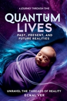 Quantum Lives: Past, Present and Future Realities (Quantum Potential) B0FKYWFVZB Book Cover