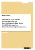 Wesentliche Aspekte einer Marketingstrategie als Entscheidungsgrundlage f�r die Gesch�ftsf�hrung eines Finanzdienstleistungsunternehmens 3640453018 Book Cover