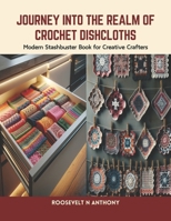 Journey into the Realm of Crochet Dishcloths: Modern Stashbuster Book for Creative Crafters B0CTX1L259 Book Cover