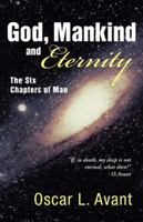 God, Mankind and Eternity: The Six Chapters of Man 1449795285 Book Cover