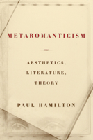 Metaromanticism: Aesthetics, Literature, Theory 0226314804 Book Cover