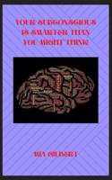 YOUR SUBCONSCIOUS IS SMARTER THAN YOU MIGHT THINK B09CK8MZ97 Book Cover