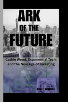 ARK of the Future: Cathie Wood, Exponential Tech, and the New Age of Investing B0F8QB1S1R Book Cover