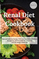 Renal Diet Cookbook: Easy and Delicious Recipes With Low Quantities of Sodium, Phosphorus, and Potassium for a Practical and Low Budget Renal Diet 180274620X Book Cover