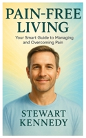 Pain-Free Living: Your Smart Guide to Managing and Overcoming Pain B0FQ9MF23H Book Cover