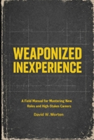Weaponized Inexperience: A Field Manual for Mastering New Roles and High-Stakes Careers B0GKR315CD Book Cover