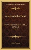 Alsace And Lorraine: From Caesar To Kaiser, 58 B.C.-1871 A.D. (1915) 1165971720 Book Cover