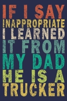 If I Say Inappropriate I Learned It From My Dad He Is A Trucker: Funny Vintage Truck Driver Gifts Monthly Planner 165545952X Book Cover