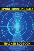 Sport Shooting Data Tracker Logbook: Keep Record Date, Time, Location, Firearm, Scope Type, Ammunition, Distance, Powder, Primer, Brass, Diagram Pages 1803831774 Book Cover