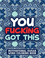 You Fucking Got This: A Swear Word Coloring Book for Adults Stress Relief and Relaxation Designs B09K1TWJN1 Book Cover