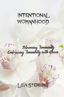 INTENTIONAL WOMANHOOD: Blooming Femininity: Embracing Femininity with Grace B0CNS79G44 Book Cover