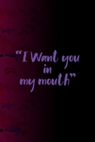 I Want You In My Mouth: All Purpose 6x9 Blank Lined Notebook Journal Way Better Than A Card Trendy Unique Gift Fucsia Flower Texture Kinky 1706432917 Book Cover