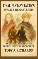 FINAL FANTASY TACTICS: IVALICE REMASTERED: Complete Lore, Story, Timeline, Characters, Quests, and Hidden Secrets of the Lion War B0FTVJGL6B Book Cover