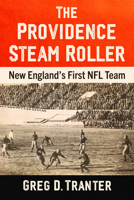 The Providence Steam Roller: New England's First NFL Team 147669494X Book Cover