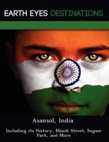 Asansol, India: Including Its History, Muzik Street, Sugam Park, and More 124922053X Book Cover