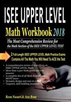 ISEE UPPER LEVEL Math Workbook 2018: The Most Comprehensive Review for the Math Section of the ISEE UPPER LEVEL TEST 1985587696 Book Cover
