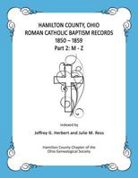 Hamilton County, Ohio Roman Catholic Baptism Records - 1850 - 1859: Part 2: M - Z 1722653752 Book Cover