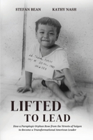Lifted to Lead: How a Paraplegic Orphan Rose from the Streets Of Saigon to Become an American Leader B0G6D5KK8F Book Cover