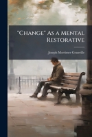 "Change" As a Mental Restorative 1024134016 Book Cover