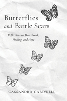 Butterflies and Battle Scars: Reflections on Heartbreak, Healing, and Hope B0GYQPTT5R Book Cover