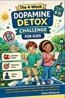 The 4-Week Dopamine Detox Challenge for Kids: A Dopamine Detox for Kids to Break Screen Addiction, Reset Young Brains, and Build Lasting Focus, Healthy Habits, and Self-Control B0GWV2M59M Book Cover