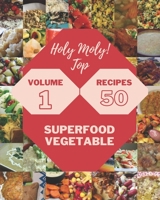 Holy Moly! Top 50 Superfood Vegetable Recipes Volume 1: The Superfood Vegetable Cookbook for All Things Sweet and Wonderful! B095GJW1JX Book Cover