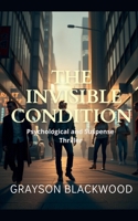 The Invisible Condition: An absolutely gripping high-stakes Psychological and Suspense Thriller B0DX6SS4T9 Book Cover