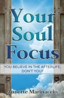 Your Soul Focus: You Believe in the Afterlife, Don't You? 1736375156 Book Cover