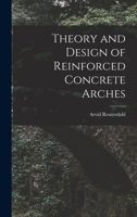 Theory and Design of Reinforced Concrete Arches: A Treatise for Engineers and Technical Students - Scholar's Choice Edition 1015790984 Book Cover
