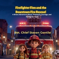 Firefighter Finn and the Downtown Fire Rescue!: A Brave Adventure About Teamwork, Courage, and Saving the Day! B0GLH14M69 Book Cover