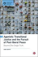 Agonistic Transitional Justice and the Pursuit of Post-Liberal Peace : Beyond One Single Truth 1529254256 Book Cover