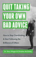 Quit Taking Your Own Bad Advice: How to Stop Overthinking & Start Following the Brilliance of Others 1953586201 Book Cover