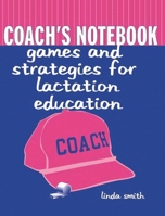 Coach's Notebook: Games and Strategies for Lactation Education 076371819X Book Cover