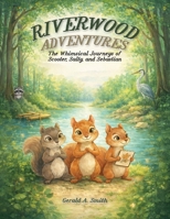 RIVERWOOD ADVENTURES: The Whimsical Journeys of Scooter, Salty, and Sebastian B0GQNYN8VS Book Cover